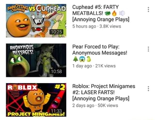 2 Cuphead 5 Farty Meatballs A Annoying Orange Plays 5 Hours Ago 3 8k Views Pear Forced To Play Anonymous Messages St Iday Ago 21 K Views Roblox Project - roblox annoying orange id