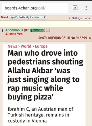 5 Anonymous Id Zig Austria Yes 10 07 16 Fri 08 03 15 No 91859916 News World Europe Man Who Drove Into Pedestrians Shouting Allahu Akbar Was Just Singing Along To Rap Music While Buying Pizza - roblox id allahu akbar