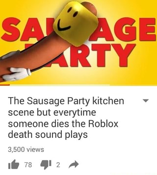 The Sausage Party Kitchen Scene But Everytime Someone Dies The Roblox Death Sound Plays 3 500 Views V Ifunny - roblox owner dies