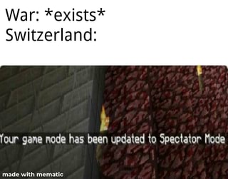 War Exists Switzerland So Four Game Mode Has Been Updated To Spectator Mode Ifunny