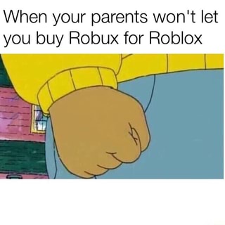 When Your Parents Won T Let You Buy Robux For Roblox Ifunny