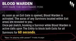 Blood Warden I Very Rare The Nightmare Perk As Soon As An Exit Gate Is Opened Blood Warden Is Activated The Auras Of Any Survivors Located Within Exit Areas Are Revealed To