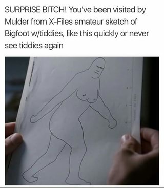 Surprise Bitch You Ve Been Visited By Mulder From X Files Amateur Sketch Of Bigfoot W Tiddies Like This Quickly Or Never See Tiddies Again Ifunny