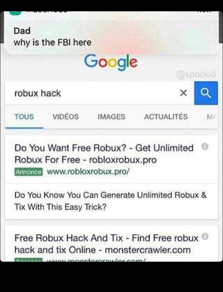 Dad Why Is The Fbi Here Go Gle Do You Want Free Robux Get Unlimited Robux For Free Robloxrobuxpro Do You Know You Can Generate Unlimited Robux Tix With - dad why is the fbi here go gle do you want free robux get