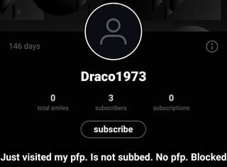 Subscribe Just visited my pfp. Is not subbed. No pfp. Blocked - Just