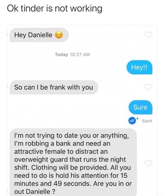 Ok tinder is not working Hey Danielle © So can I be frank with you I'm ...