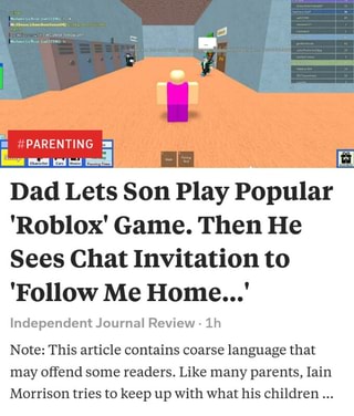 Dad Lets Son Play Popular Roblox Game Then He Sees Chat Invitation To Follow Me Home Independent Journal Review 1h Note This Article Contains Coarse Language That May Offend Some Readers - roblox playing quality games and meme review