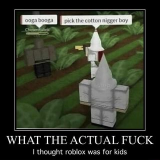 What The Actual Fuck I Thought Roblox Was For Kids Ifunny - roblox pick the cotton