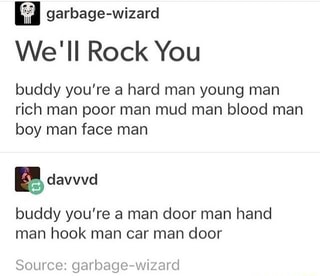 Garbage Wizard We Ll Rock You Buddy You Re A Hard Man Young Man