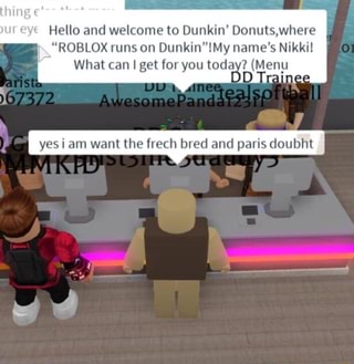 Hello And Welcome To Dunkin Donuts Where Roblox Runs On Dunkin My Name S Nikki What Can I Get For You Toda 7 Menu Ifunny - dunkin donuts interviews roblox