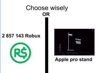 Choose Wisely Or 2 857 143 Robux C Apple Pro Stand Ifunny - choose wisely 1x 80727x r pro stand 999 robux apple pro