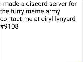 I Made A Discord Server For He Furry Meme Army Contact Me At Ciryi
