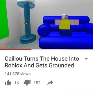 Caillou Turns The House Into Roblox And Gets Grounded - caillou turns the house into roblox and gets grounded