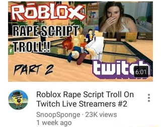 Roblox Rape Script Troll On Twitch Live Streamers 2 Snoopsponge