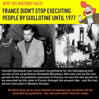 FRANCE DIDN'T STOP EXECUTING PEOPLE BY GUILLOTINE UNTIL 1977 L Hamida ...