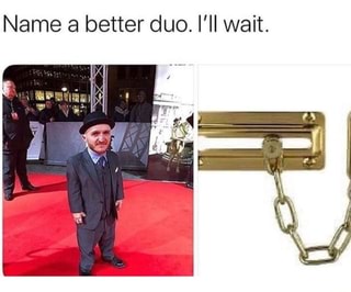 Name A Better Duo I Ll Wait Ifunny