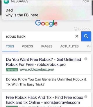 Why Is The Fbi Here Go Gle Do You Want Free Robux Get Unlimited Robux For Free Robloxrobuxpro Do You Know You Can Generate Unlimited Robux Tix With This - dad why is the fbi here google robux hack actualites images