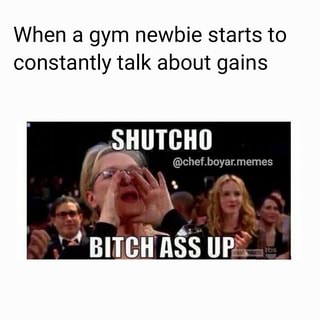 When A Gym Newbie Starts To Constantly Talk About Gains Ifunny