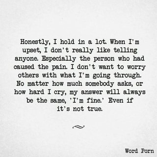 Honestly, I hold in a lot. When I’m upset, I don’t really like telling ...