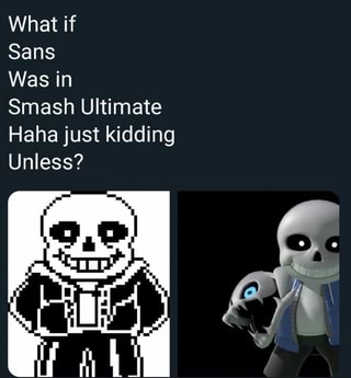 What if Sans Was in Smash Ultimate Haha just kidding Unless? - iFunny :)