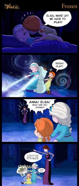 What If” Frozen Elsa Wake Up We Have To Anna Elsa What A F E You Ifunny 