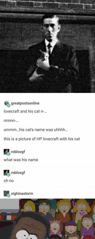 E, greatpostsonline lovecraft and his cat n-... ummm...his ...