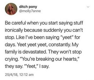 Be Careful When You Start Saying Stuff Ironically Because Suddenly You Can T Stop Like I Ve Been Saying Yeet For Days Yeet Yeet Yeet Constantly My Family Is Devastated They Won T Stop Crying - yeet crop roblox