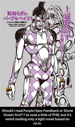 Should I Read Purple Haze Feedback Or Stone Ocean First I Ve Read A Little Of Phb But It S Weird Reading Only A Light Novel Based On Jojo Should I Read Purple