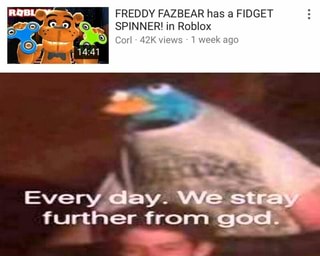 Freddy Fazbear Has A Fidget Spinner Roblox Every Hay Ifunny - f n a f freddy fazbear roblox