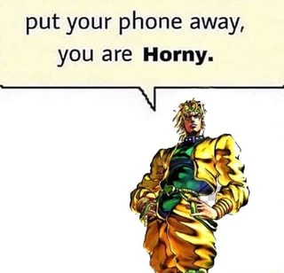 Put your phone away,you are Horny. - iFunny.