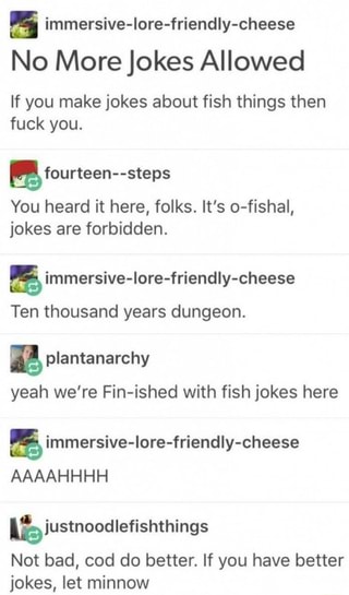 Immersive Iore Friendiy Cheese No Morejokes Allowed If You Make Jokes About Fish Things Then Fuck You You Heard N Here Folks It S O Fishal Jokes Are Forbidden Immersive Lore Friendly Cheese Ten Thousand Years Dungeon G