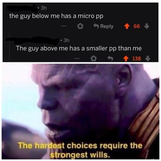 The Guy Above Me Has A Smaller Pp Than Me Tchoices Require The Mrongest Wills Ifunny