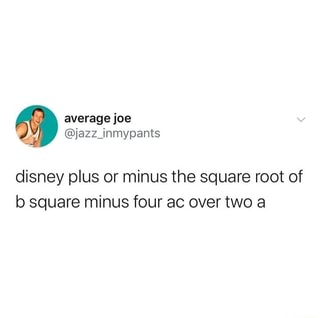 Disney Plus Or Minus The Square Root Of B Square Minus Four Ac Over Two A Ifunny