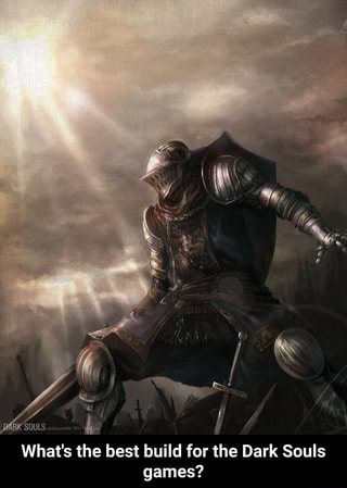 What S The Best Build For The Dark Souls Games What S The Best
