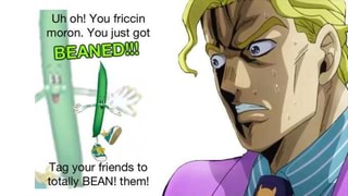 Uh Oh You Friccin Moron You Just Got Beaned Your Friends To Tot Bean Them Ifunny