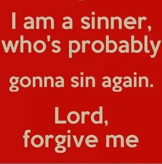 Lam A Sinner Who S Probably Gonna Sin Again Lord Forgive Me Ifunny ifunny