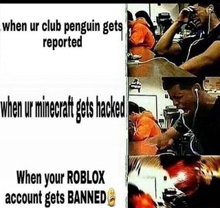 When Ur Club Penguin Getﬁ I 1 Reported When Your Roblox Account Gets Banneng 5 Ifunny - roblox club penguin music