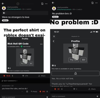 No Problem Bro D Were No Strangers To Love Meme Meme The Perfect Shirt On Roblox Doesn T Exsi Profile Ales32 13 Rick Roll Qr Code This Item Is Available In Your Inventory - roblox rick roll qr code