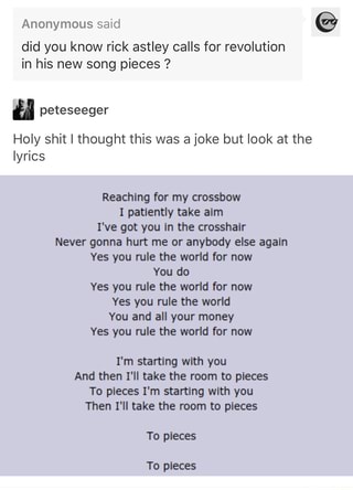 Anonymous Said Did You Know Rick Astley Calls For Revolution In His New Song Pieces Holy Shit I Thought This Was A Joke But Look At The Iyï¬cs Reachlng For ifunny