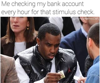 Me checking my bank account every hour for that stimulus check.
AS
ip HopMemesDaily