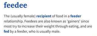 Feedee The Usually Female Recipient Offood In A Feeder