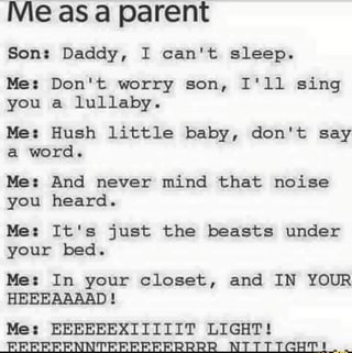 Me As A Parent Son Daddy I Can T Sleep Me Don T Worry Son I Ll Sing You A Lullaby Mb Hush Little Baby Don T Say A Word Me And Never Mind That Noise