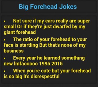 Big Forehead Jokes - Not sure if my ears really are super small ºr if ...