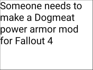 Someone Needs To Make A Dogmeat Power Armor Mod For Fallout