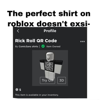 The Perfect Shirt On Roblox Doesn T Exsi Profile Rick Roll Qr Code This Item Is Available In Your Inventory Ifunny - qr codes for roblox