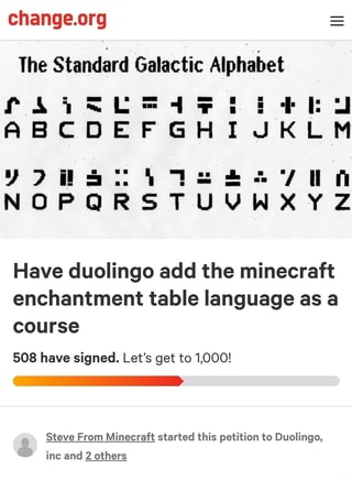 Change Org The Standar Galactic Alphabet Have Duolingo Add The Minecraft Enchantment Table Language As A Course 508 Have Signed Let S Get To 1 000 Steve From Minecraft Started This Petition To