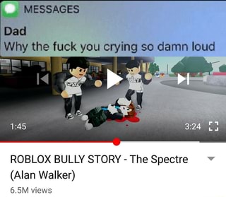 Dad Why The Fuck You Crying So Damn Loud Roblox Bully Story The
