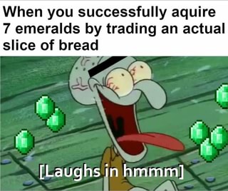 When You Successfully Aquire 7 Emeralds By Trading An Actual Slice Of Bread Ifunny