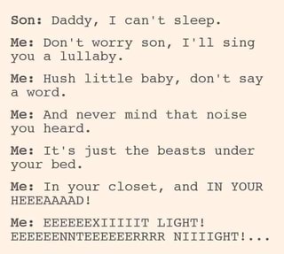 Son Daddy I Can T Sleep Me Don T Worry Son I Ll Sing You A Lullaby Me Hush Little Baby Don T Say A Word Me And Never Mind That Noise You Heard Me It S