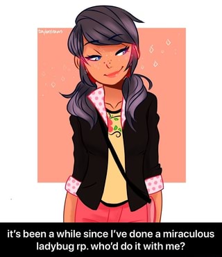 It's been a while since I've done a miraculous ladybug rp. who'd do it ...